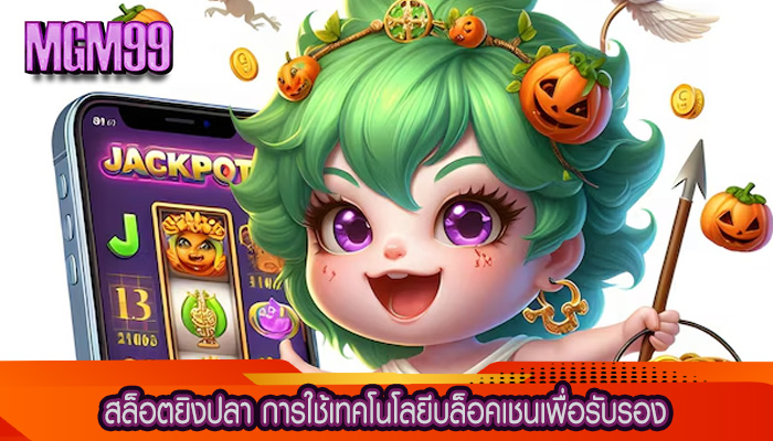 สล็อตยิงปลา การใช้เทคโนโลยีบล็อคเชนเพื่อรับรอง