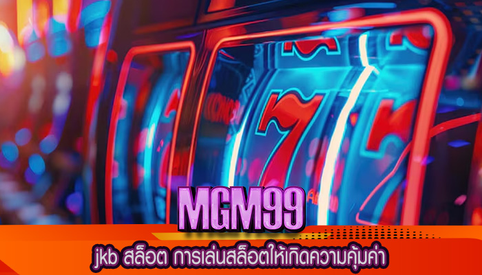 jkb สล็อต การเล่นสล็อตให้เกิดความคุ้มค่า